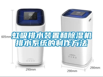 行業新聞虹吸排水裝置和除濕機排水系統的制作方法