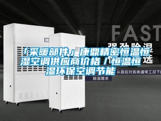 常見問題「采暖部件」康鼎精密恒溫恒濕空調供應商價格／恒溫恒濕環?？照{節能