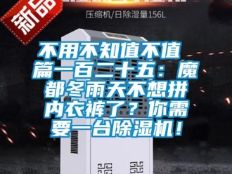 企業新聞不用不知值不值 篇一百二十五：魔都冬雨天不想拼內衣褲了？你需要一臺除濕機！