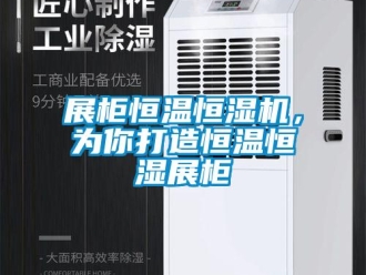 知識百科展柜恒溫恒濕機，為你打造恒溫恒濕展柜