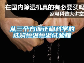知識百科從三個方面正確科學的選購恒溫恒濕試驗箱