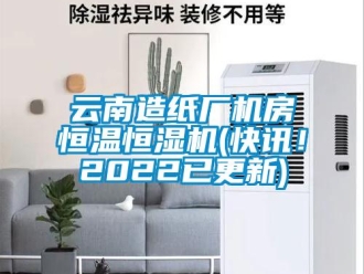 知識百科云南造紙廠機房恒溫恒濕機(快訊！2022已更新)