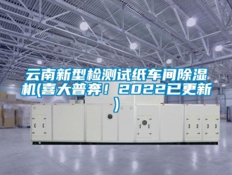 企業新聞云南新型檢測試紙車間除濕機(喜大普奔！2022已更新)