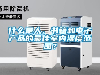 知識百科什么是人、書籍和電子產品的最佳室內濕度范圍？
