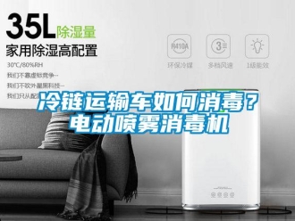常見問題冷鏈運輸車如何消毒？電動噴霧消毒機