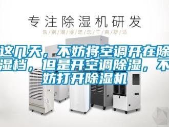 知識百科這幾天，不妨將空調開在除濕檔，但是開空調除濕，不妨打開除濕機