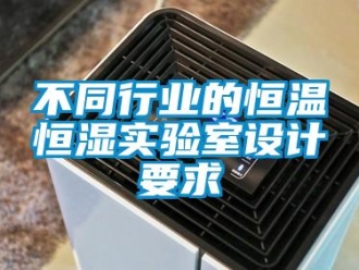 知識百科不同行業的恒溫恒濕實驗室設計要求