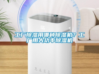 企業新聞工廠除濕用哪種除濕機？工廠用大功率除濕機