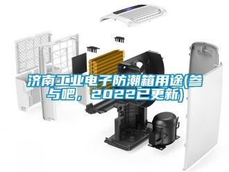 常見問題濟南工業電子防潮箱用途(參與吧，2022已更新)