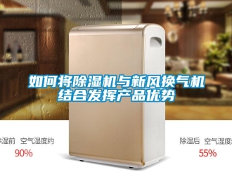 常見問題如何將除濕機與新風換氣機結合發揮產品優勢