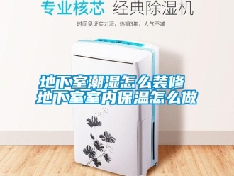 企業新聞地下室潮濕怎么裝修 地下室室內保溫怎么做