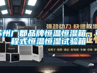 知識百科蘇州廣郡品牌恒溫恒濕箱，可程式恒溫恒濕試驗箱