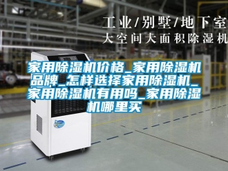 企業新聞家用除濕機價格_家用除濕機品牌_怎樣選擇家用除濕機_家用除濕機有用嗎_家用除濕機哪里買