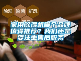 企業新聞家用除濕機哪個品牌值得推薦？我們還是要注重售后服務