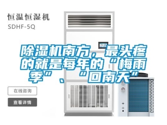行業新聞除濕機南方，最頭疼的就是每年的“梅雨季”、“回南天”