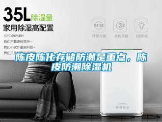 企業新聞陳皮陳化存儲防潮是重點，陳皮防潮除濕機