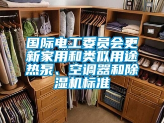 常見問題國際電工委員會更新家用和類似用途熱泵、空調器和除濕機標準