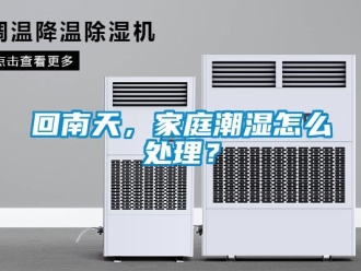 常見問題回南天，家庭潮濕怎么處理？
