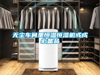 知識百科無塵車間里恒溫恒濕機或成必備品