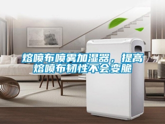 行業新聞熔噴布噴霧加濕器，提高熔噴布韌性不會變脆