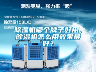 行業新聞除濕機哪個牌子好用，除濕機怎么用效果最好？