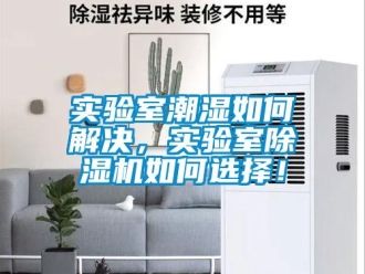 常見問題實驗室潮濕如何解決，實驗室除濕機如何選擇！