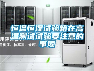 知識百科恒溫恒濕試驗箱在高溫測試試驗要注意的事項