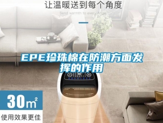 企業新聞EPE珍珠棉在防潮方面發揮的作用