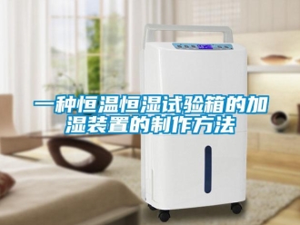 知識百科一種恒溫恒濕試驗箱的加濕裝置的制作方法