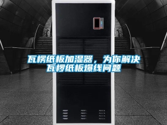 常見問題瓦楞紙板加濕器，為你解決瓦欏紙板爆線問題