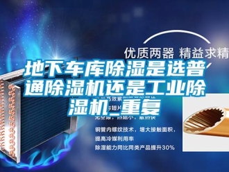 常見問題地下車庫除濕是選普通除濕機還是工業除濕機_重復
