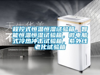 知識百科程控式恒溫恒濕試驗箱，智能恒溫恒濕試驗箱，微電腦式冷熱沖擊試驗箱，紫外線老化試驗箱