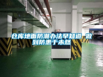 企業新聞倉庫地面防潮辦法早知道 做到防患于未然