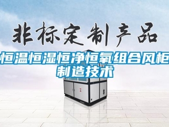知識百科恒溫恒濕恒凈恒氧組合風柜制造技術