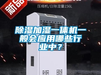 企業新聞除濕加濕一體機一般會應用哪些行業中？