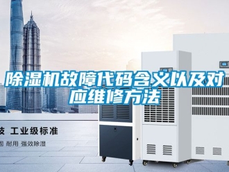 行業新聞除濕機故障代碼含義以及對應維修方法