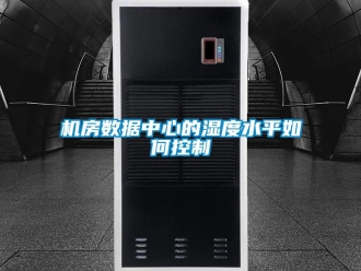 常見問題機房數據中心的濕度水平如何控制