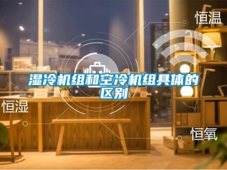 知識百科濕冷機組和空冷機組具體的區別