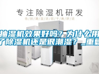 企業新聞抽濕機效果好嗎？為什么用了除濕機還是很潮濕？_重復