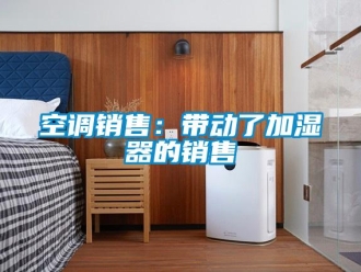 行業新聞空調銷售：帶動了加濕器的銷售