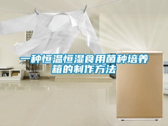 知識百科一種恒溫恒濕食用菌種培養箱的制作方法