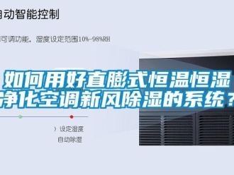 知識百科如何用好直膨式恒溫恒濕凈化空調新風除濕的系統？