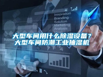 常見問題大型車間用什么除濕設備？大型車間防潮工業抽濕機