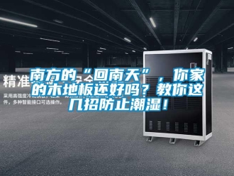 常見問題南方的“回南天”，你家的木地板還好嗎？教你這幾招防止潮濕！