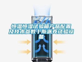 知識百科恒溫恒濕試驗箱產品配置及技術參數丨斯派克試驗設備