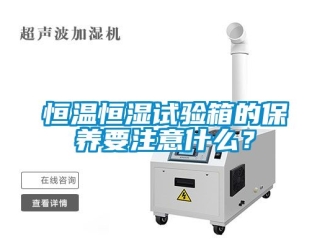 知識百科恒溫恒濕試驗箱的保養要注意什么？