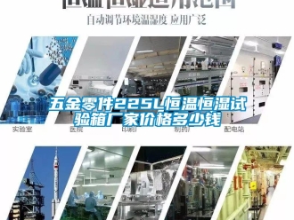 知識百科五金零件225L恒溫恒濕試驗箱廠家價格多少錢