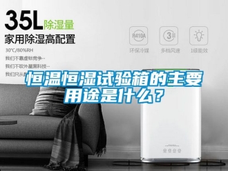 知識百科恒溫恒濕試驗箱的主要用途是什么？