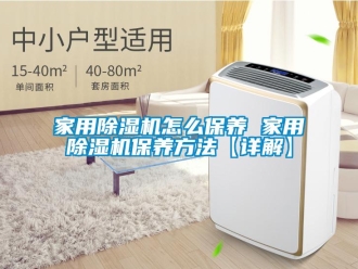 常見問題家用除濕機怎么保養 家用除濕機保養方法【詳解】