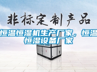 知識百科恒溫恒濕機生產廠家，恒溫恒濕設備廠家